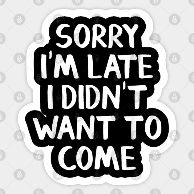 Sorry I M Late I Didn T Want To Come Sticker by Nolinomeg